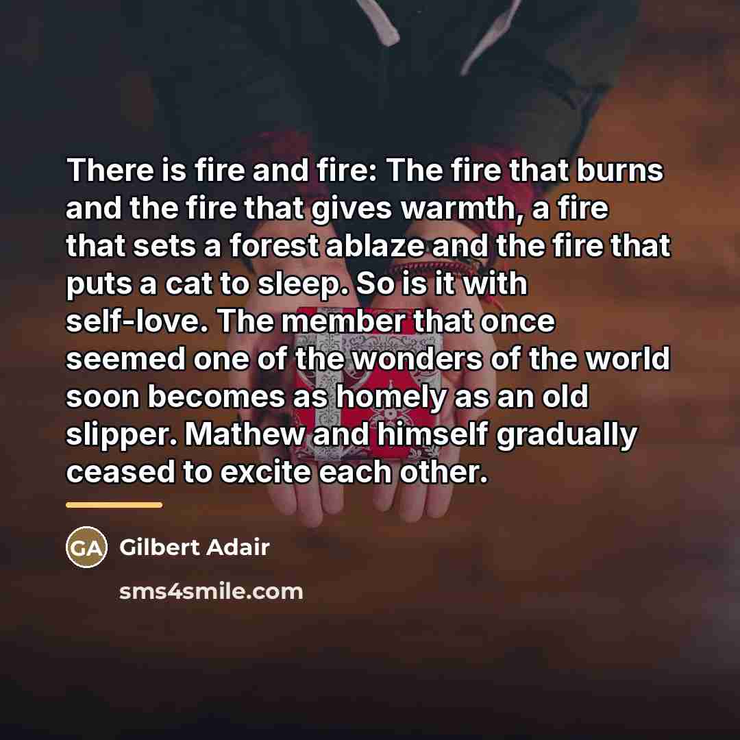 “There is fire and fire: The fire that burns and…” quote by Gilbert Adair