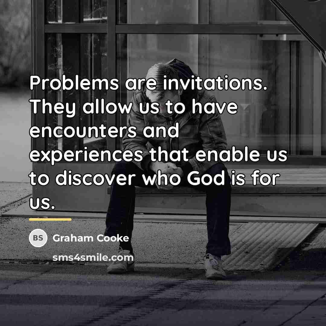 “Problems are invitations. They allow us to have encounters and…” quote by Graham Cooke