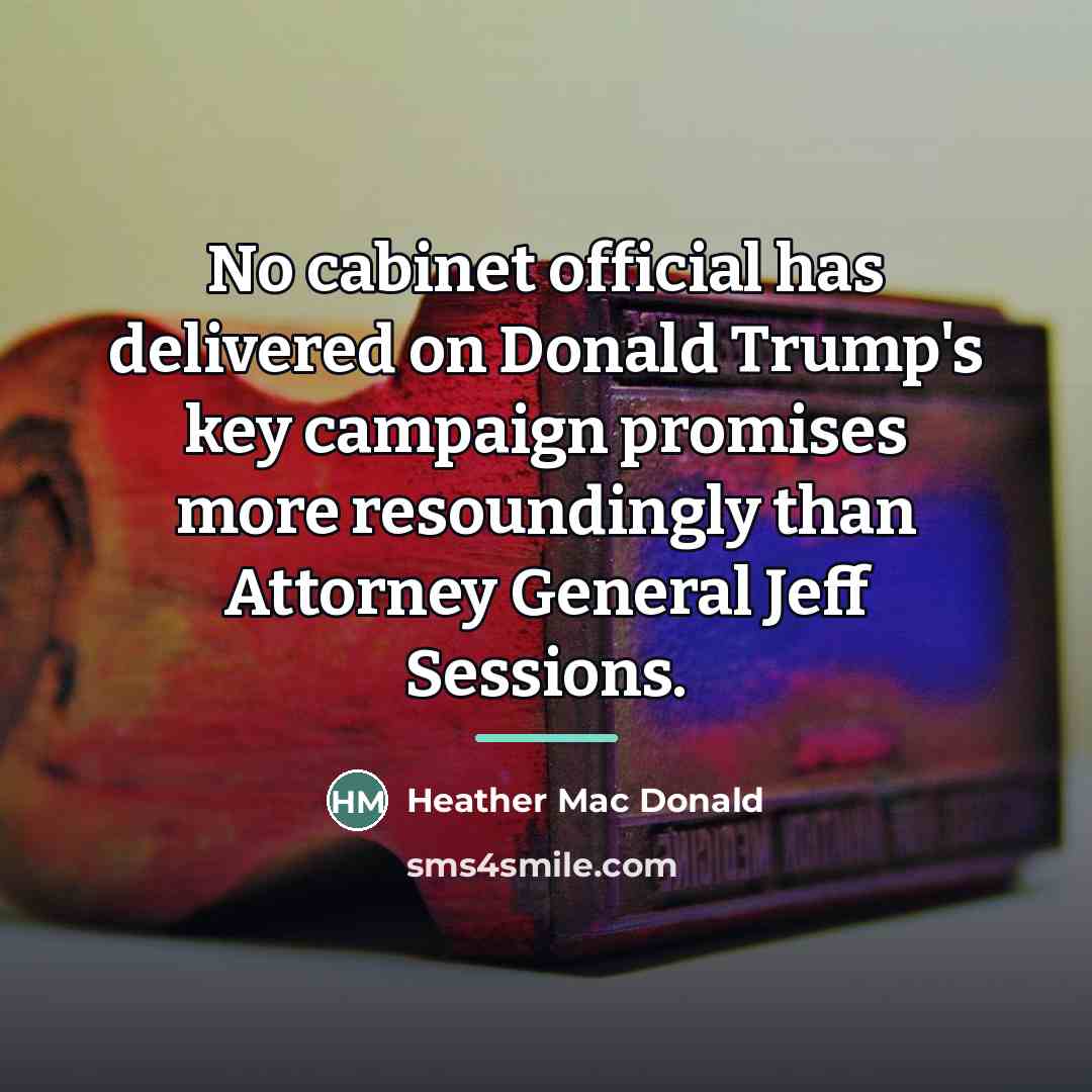 “No cabinet official has delivered on Donald Trump's key campaign…” quote by Heather Mac Donald