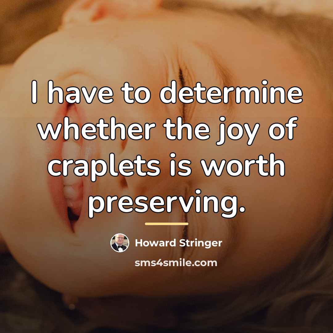 “I have to determine whether the joy of craplets is…” quote by Howard Stringer