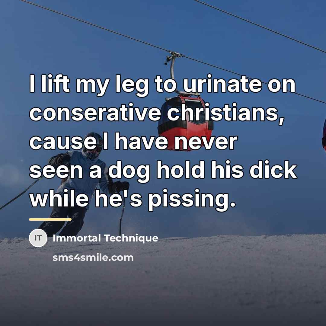 “I lift my leg to urinate on conserative christians, cause…” quote by Immortal Technique