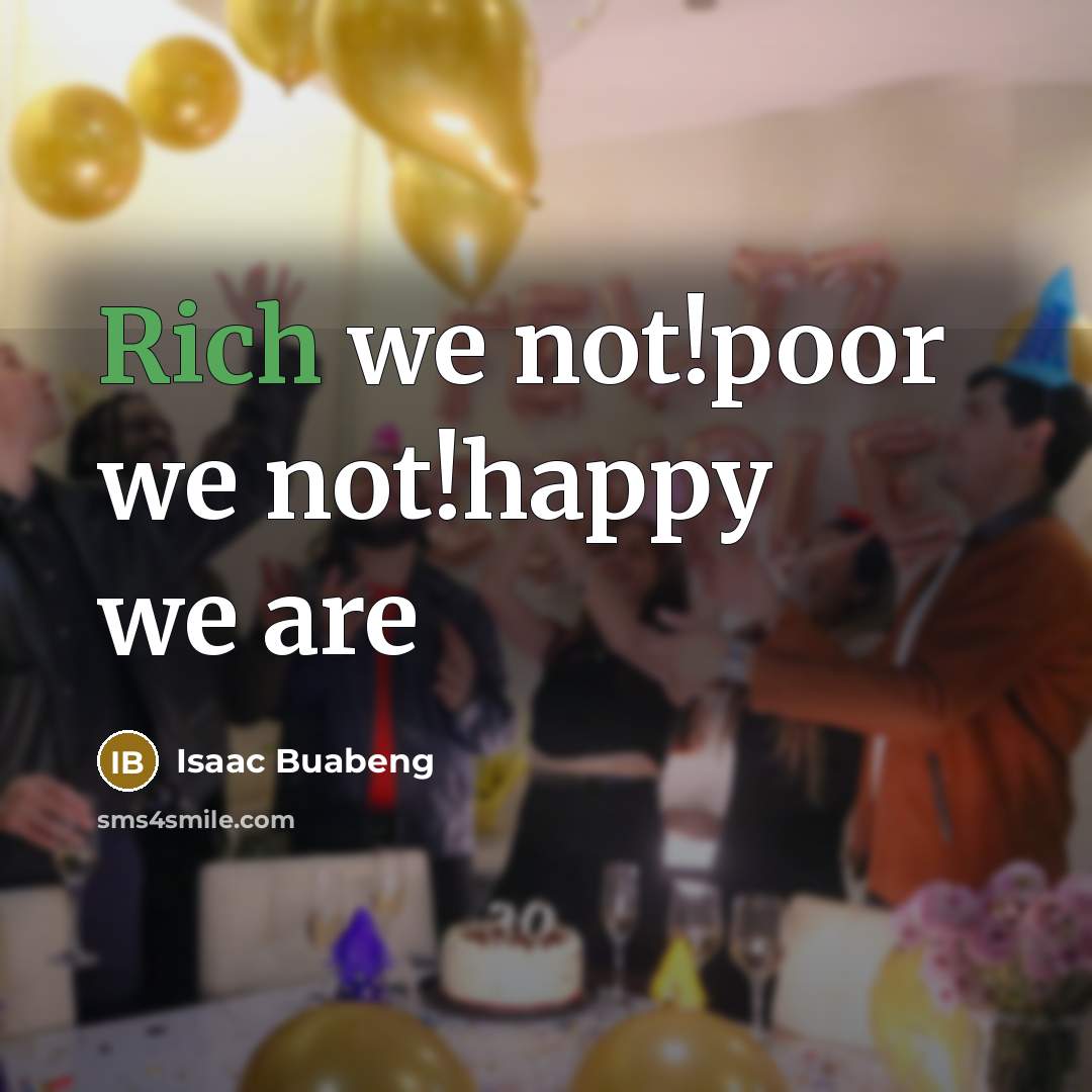 “Rich we not!poor we not!happy we are” quote by Isaac Buabeng