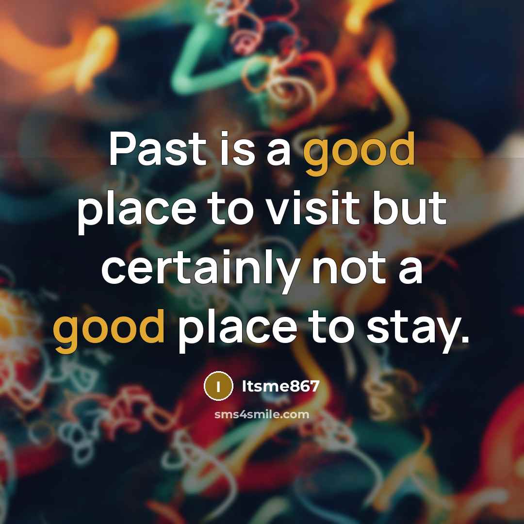 “Past is a good place to visit but certainly not…” quote by Itsme867