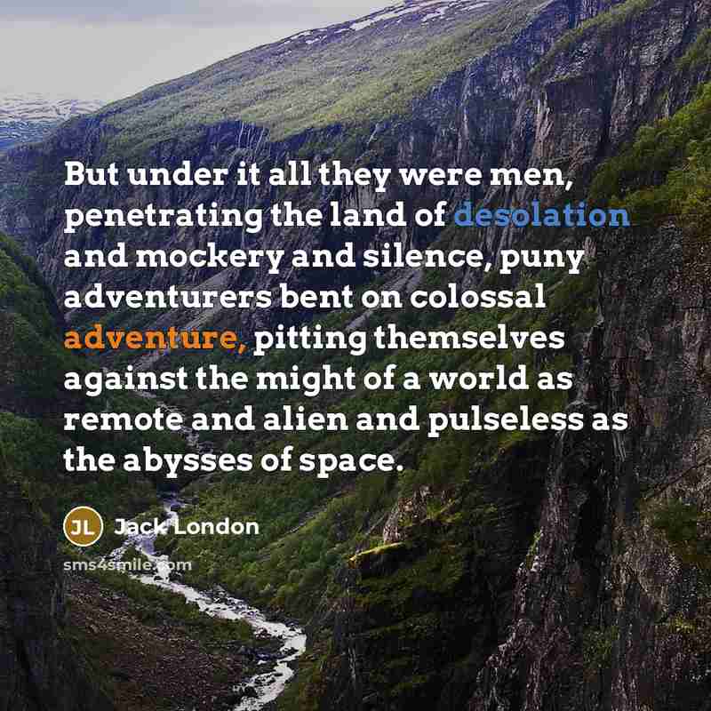 “But under it all they were men, penetrating the land…” quote by Jack London