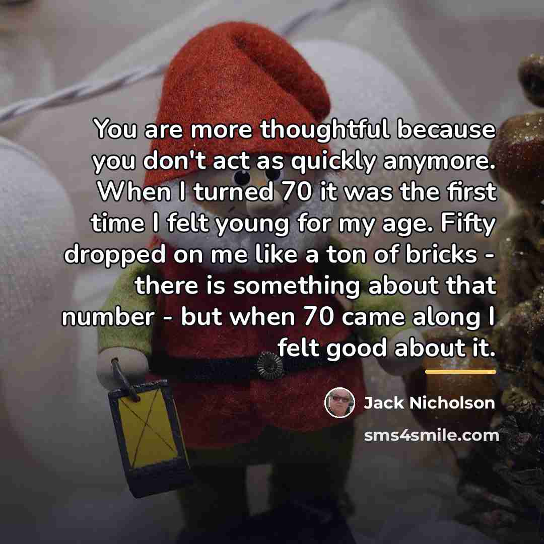 “You are more thoughtful because you don't act as quickly…” quote by Jack Nicholson