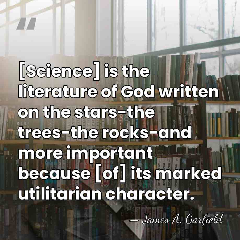 [Science] is the literature of God written on the stars-the trees-the rocks-and&hellip; - James A. Garfield