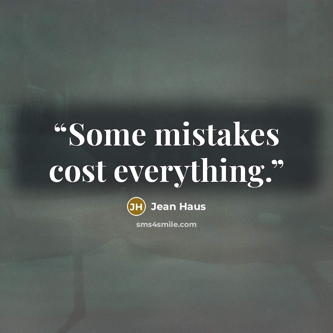 “Some mistakes cost everything.” quote by Jean Haus