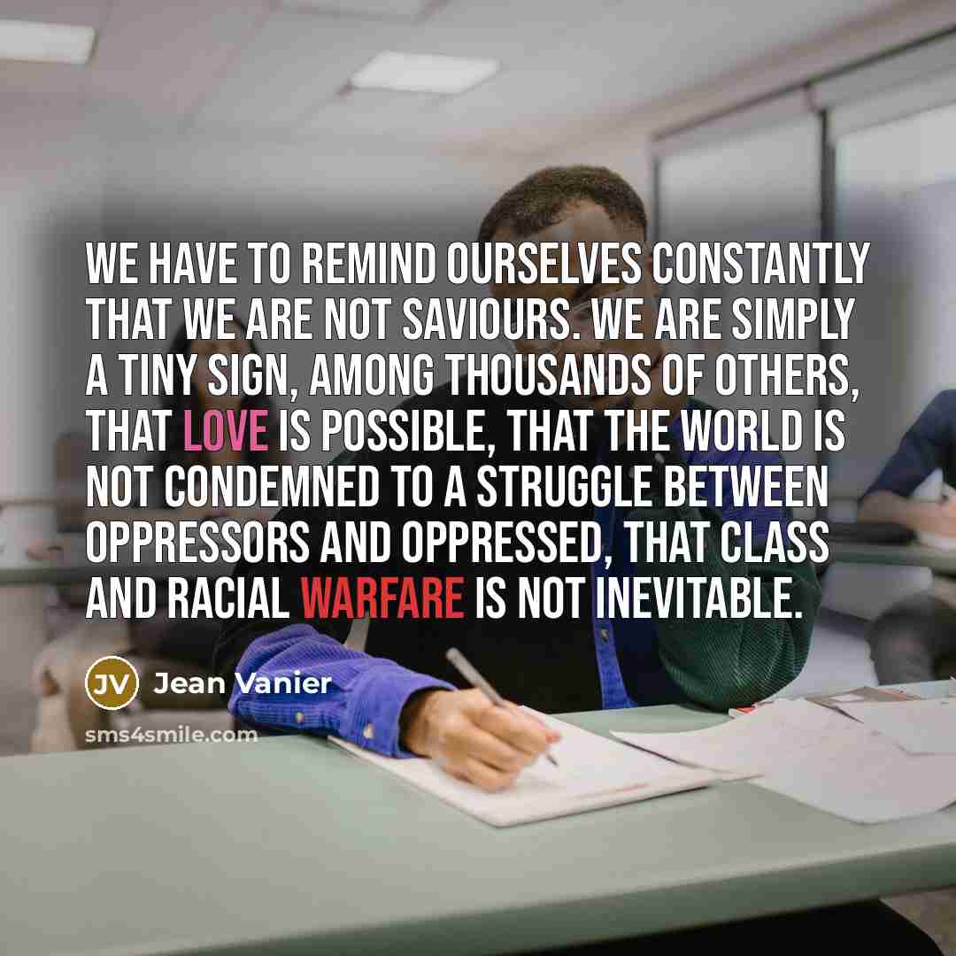 “We have to remind ourselves constantly that we are not…” quote by Jean Vanier