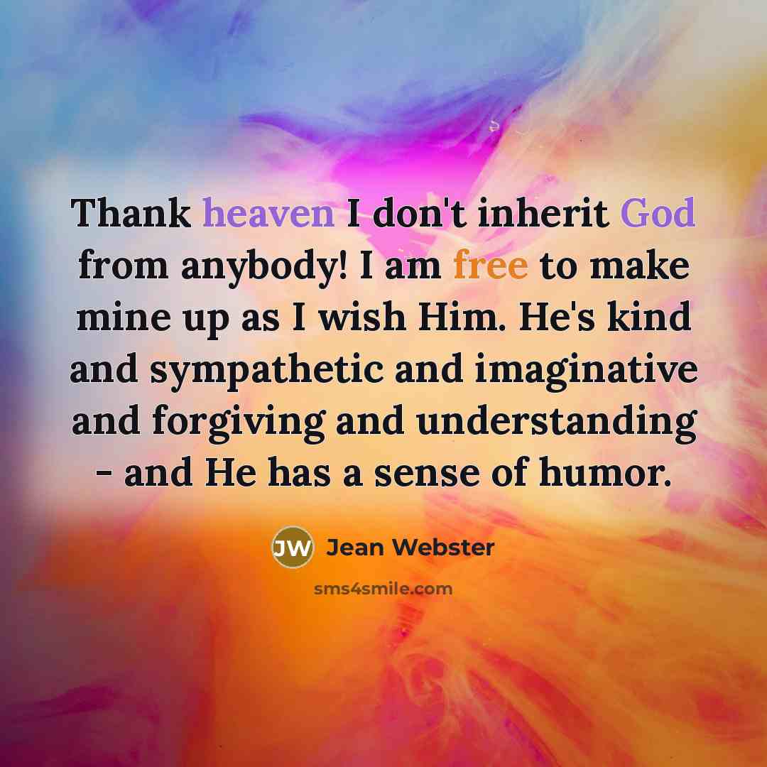 “Thank heaven I don't inherit God from anybody! I am…” quote by Jean Webster