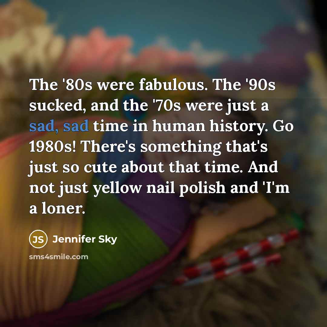 “The '80s were fabulous. The '90s sucked, and the '70s…” quote by Jennifer Sky