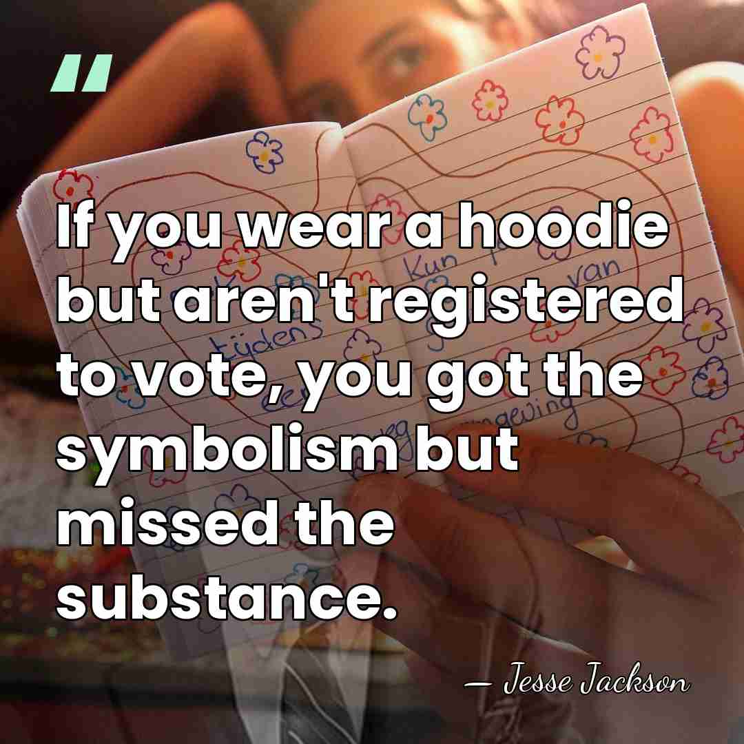 If you wear a hoodie but aren't registered to vote, you got&hellip; - Jesse Jackson