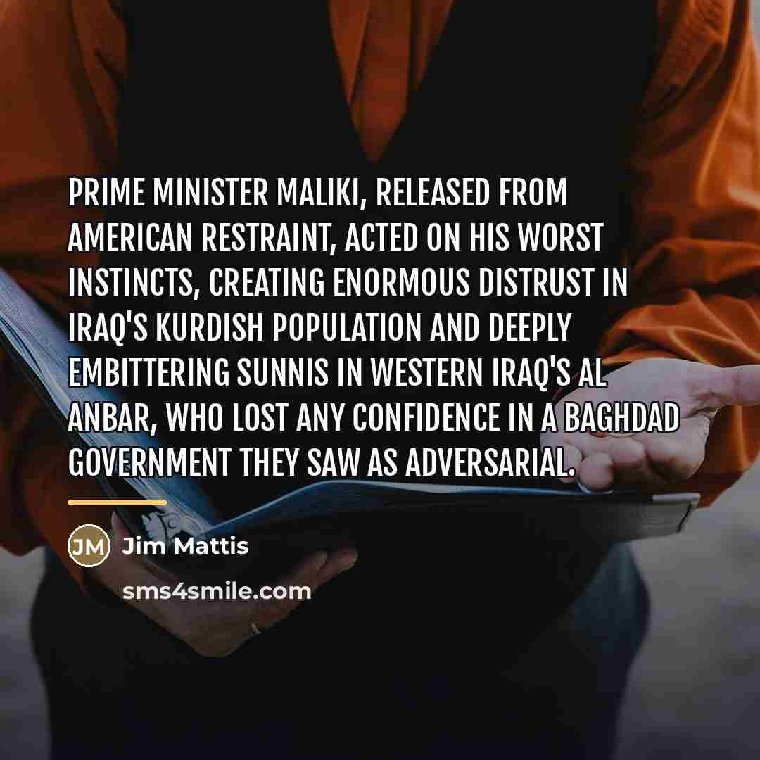 “Prime Minister Maliki, released from American restraint, acted on his…” quote by Jim Mattis