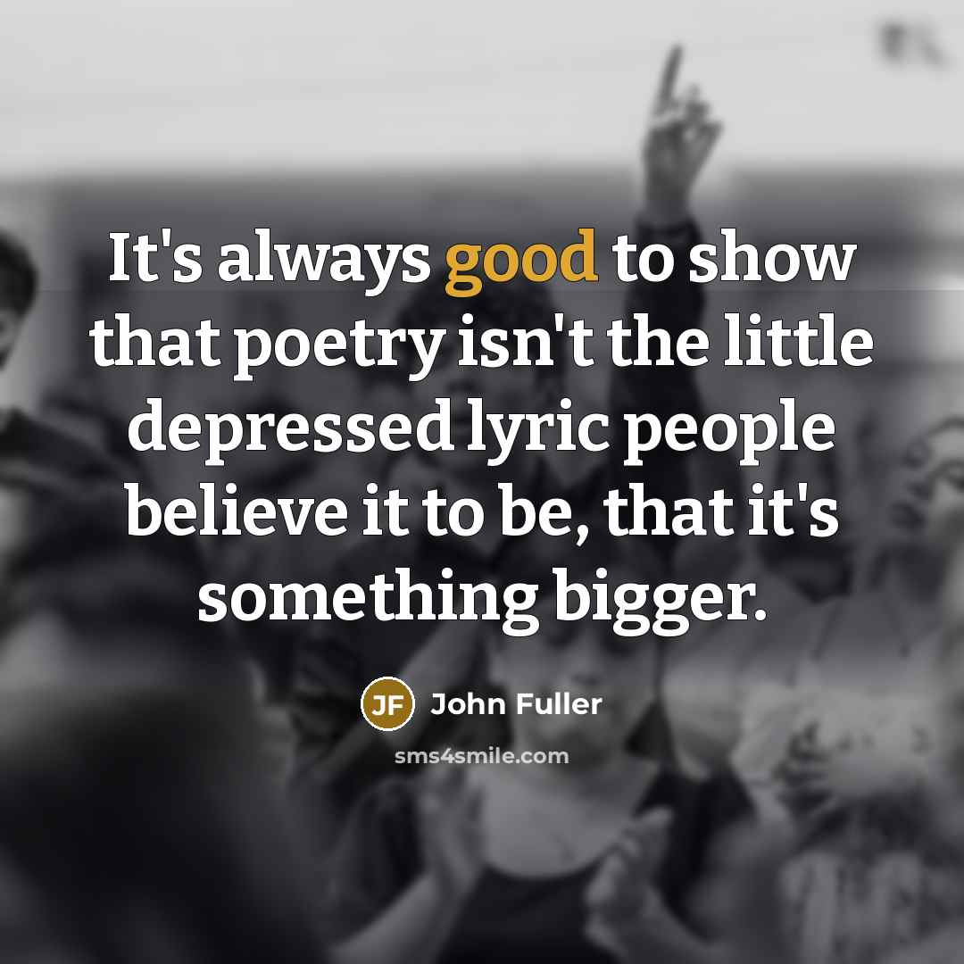 “It's always good to show that poetry isn't the little…” quote by John Fuller