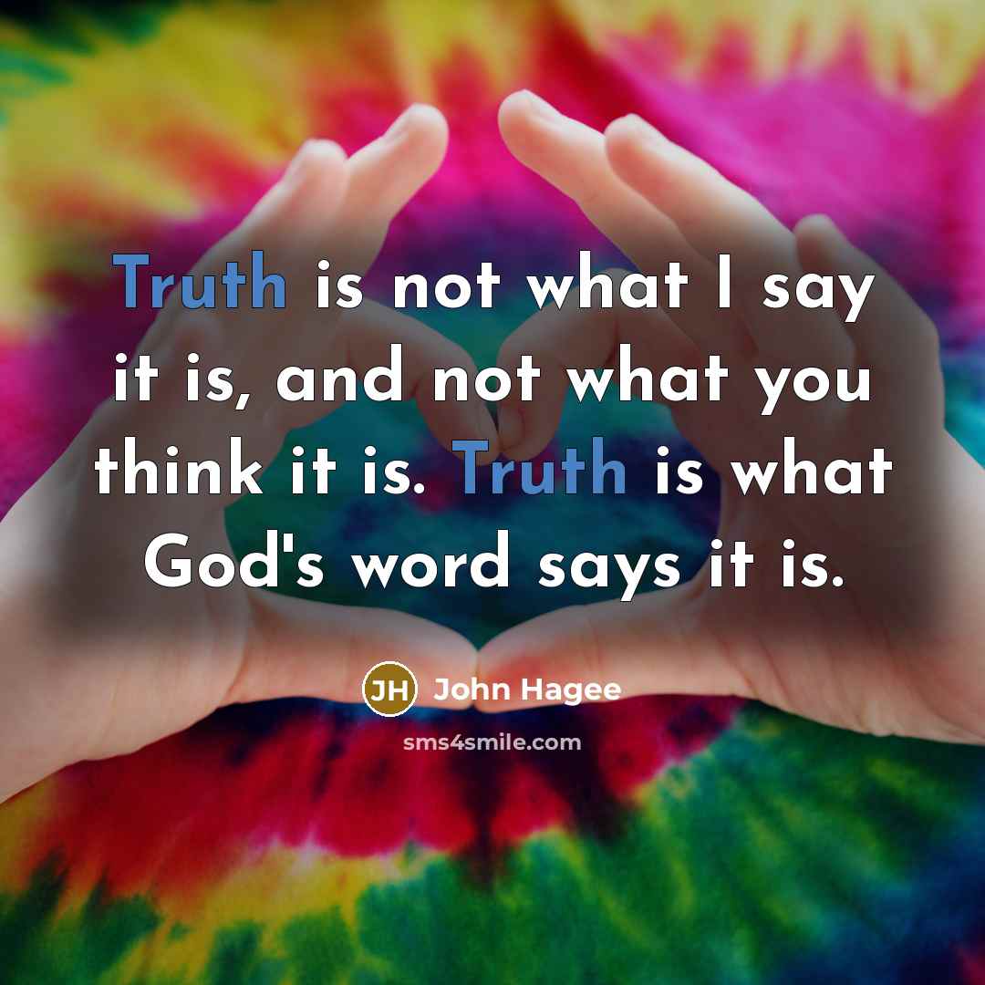 “Truth is not what I say it is, and not…” quote by John Hagee