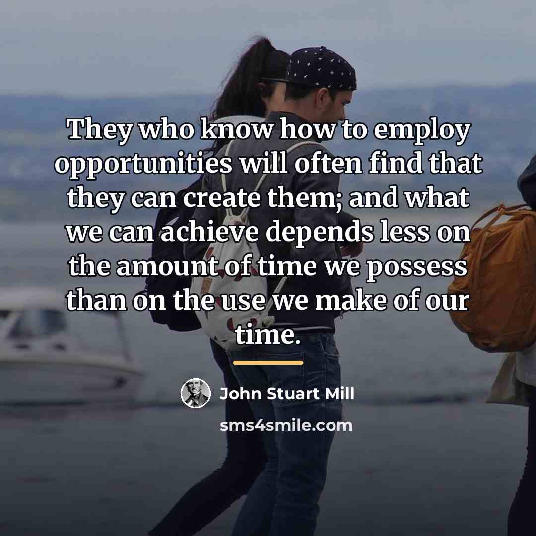 “They who know how to employ opportunities will often find…” quote by John Stuart Mill