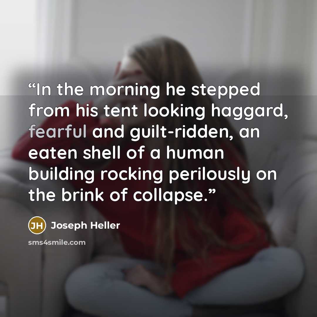 “In the morning he stepped from his tent looking haggard, fearful and guilt-ridden, an eaten shell of a human building rocking perilously on the brink of collapse.” quote by Joseph Heller