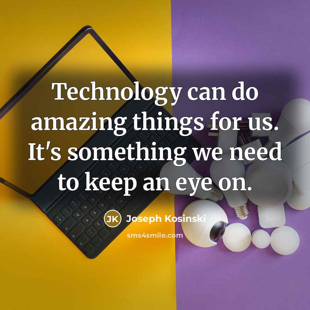 “Technology can do amazing things for us. It's something we…” quote by Joseph Kosinski