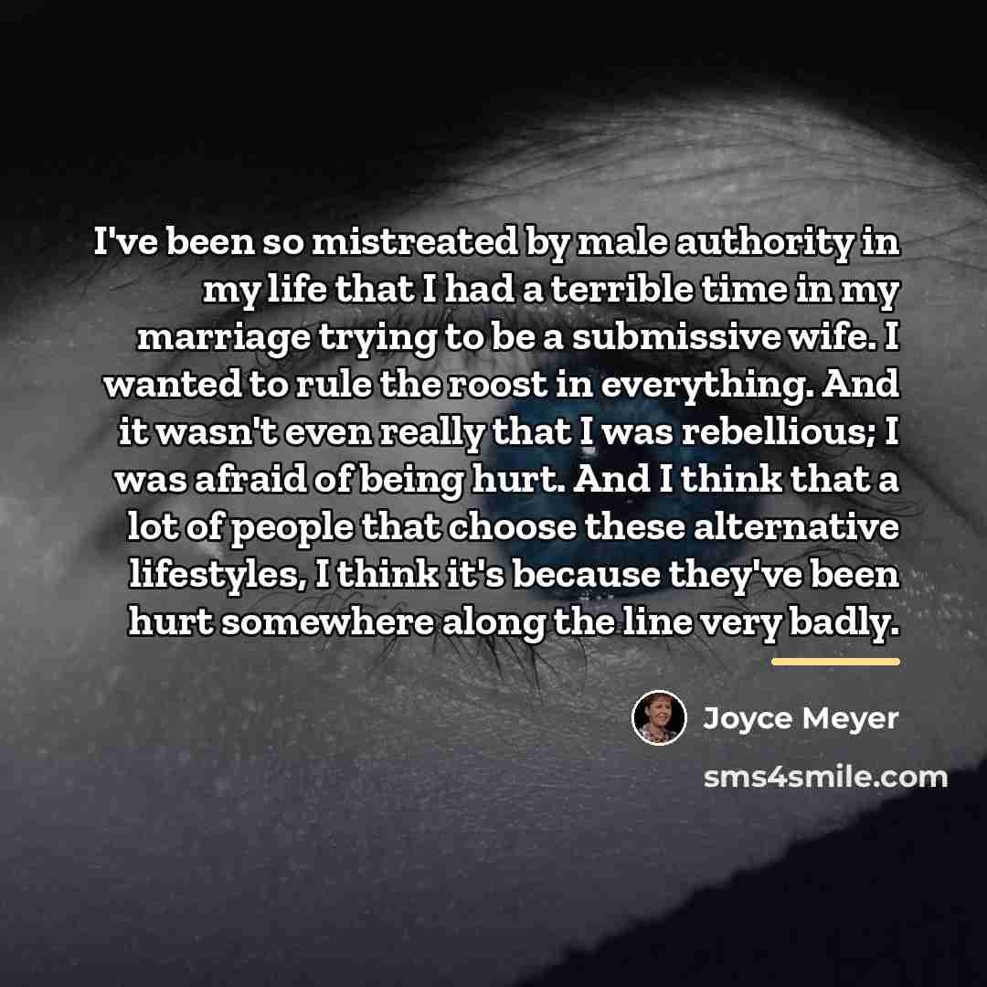 “I've been so mistreated by male authority in my life…” quote by Joyce Meyer