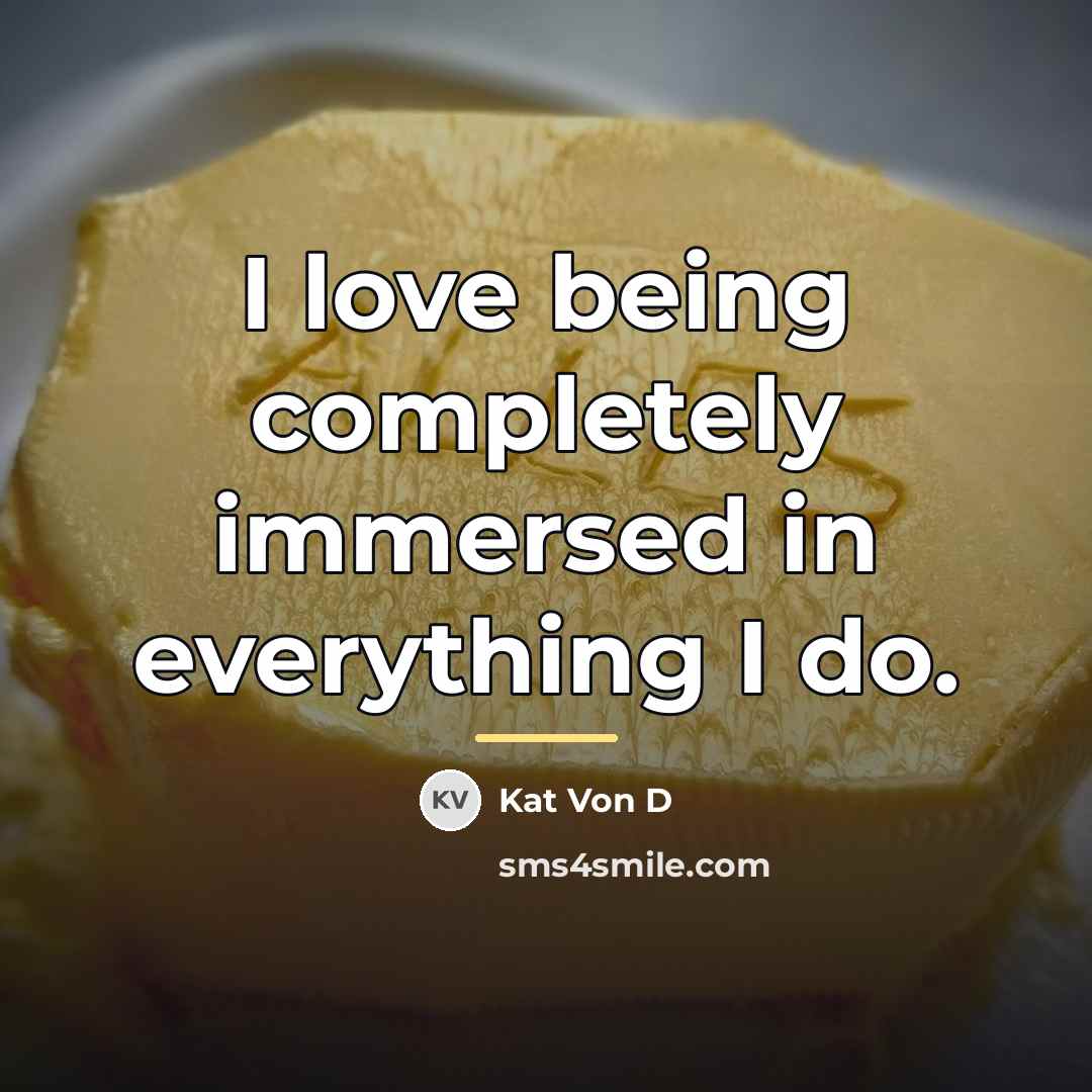 “I love being completely immersed in everything I do.…” quote by Kat Von D