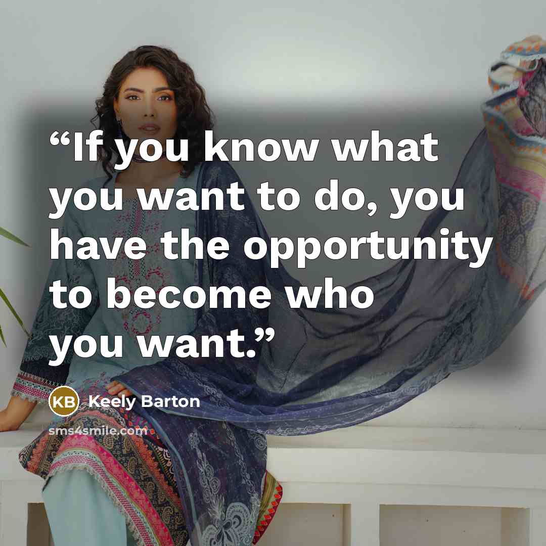 “If you know what you want to do, you have the opportunity to become who you want.” quote by Keely Barton