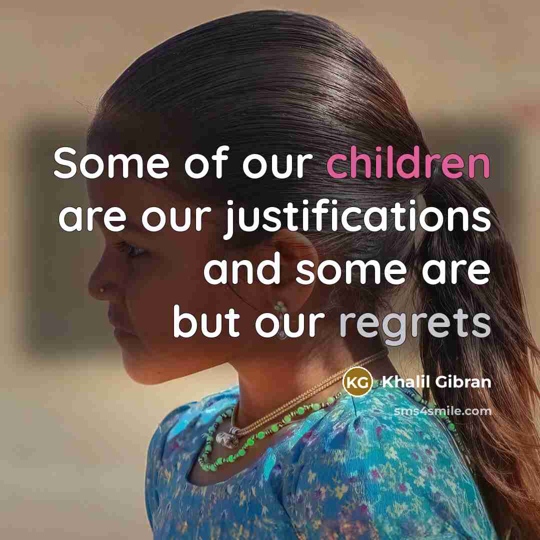 “Some of our children are our justifications and some are but our regrets” quote by Khalil Gibran
