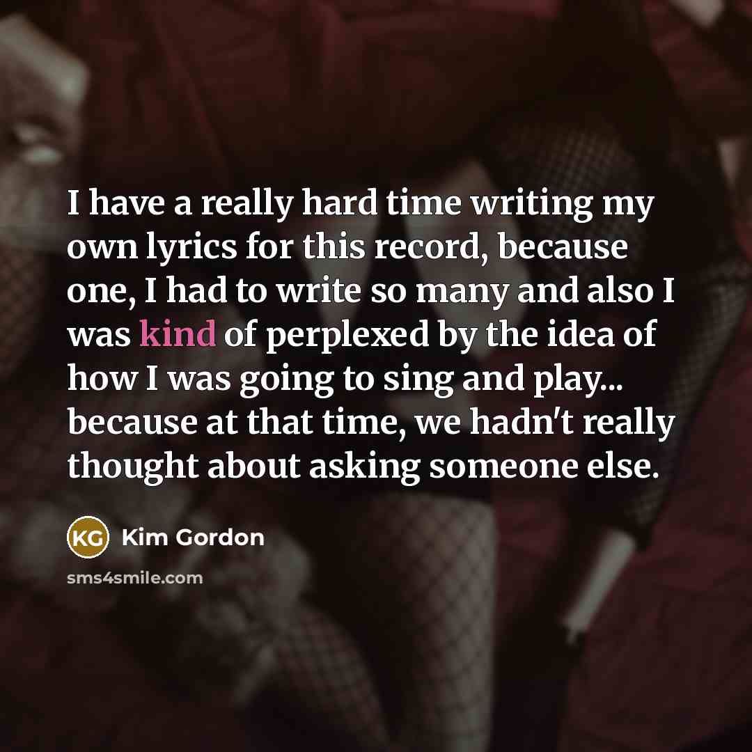 “I have a really hard time writing my own lyrics…” quote by Kim Gordon