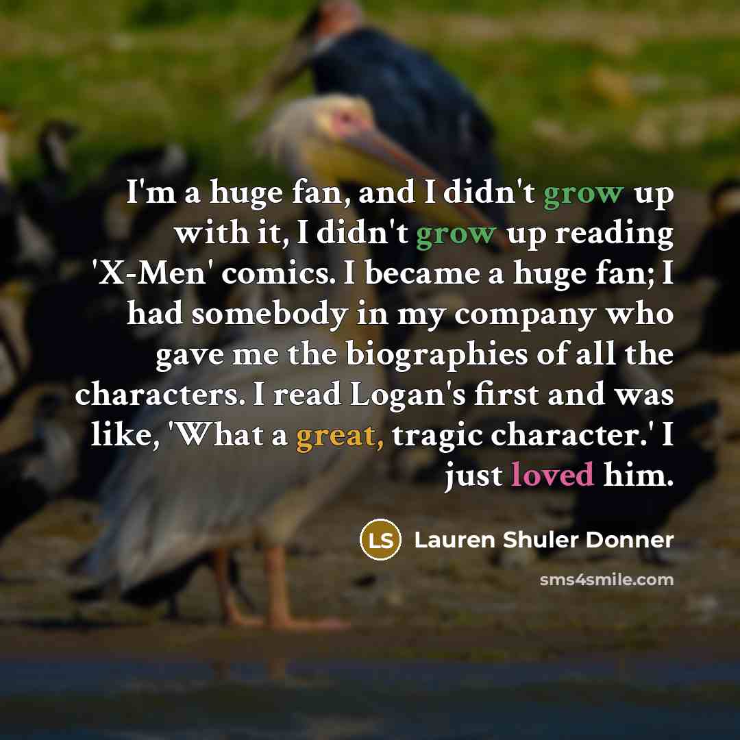 “I'm a huge fan, and I didn't grow up with…” quote by Lauren Shuler Donner