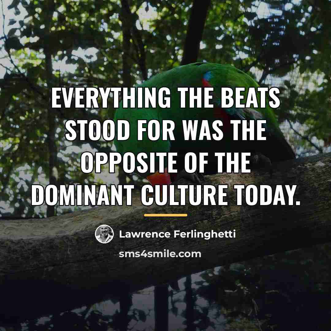 “Everything the Beats stood for was the opposite of the…” quote by Lawrence Ferlinghetti