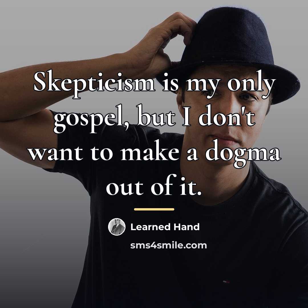 “Skepticism is my only gospel, but I don't want to…” quote by Learned Hand