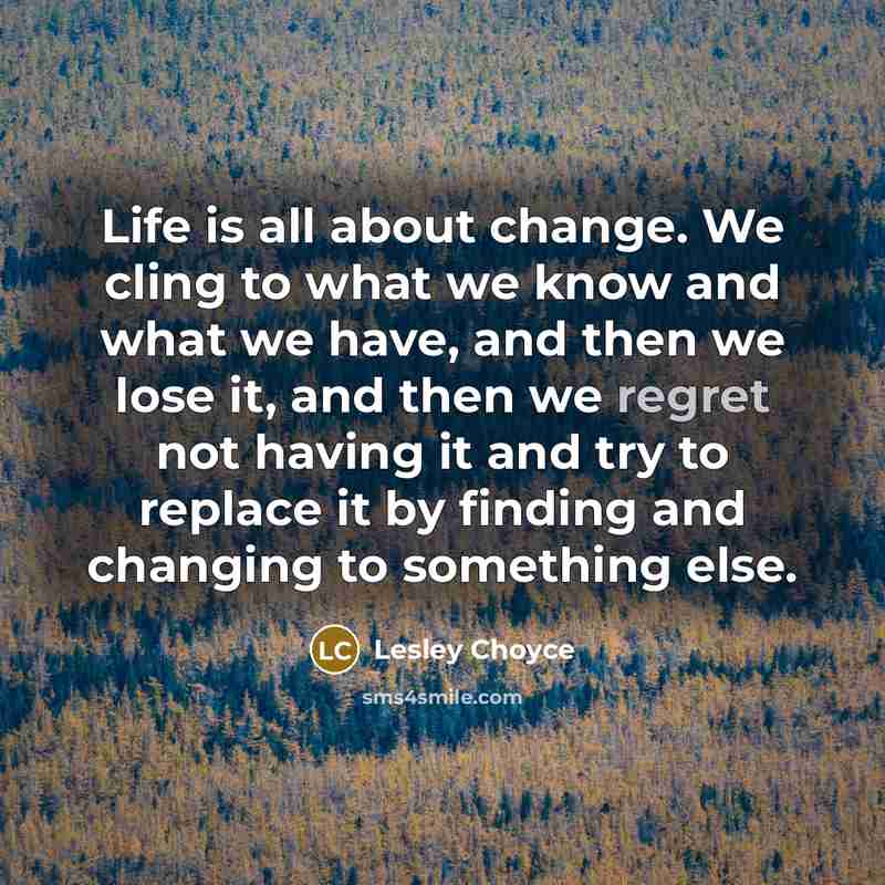 “Life is all about change. We cling to what we…” quote by Lesley Choyce