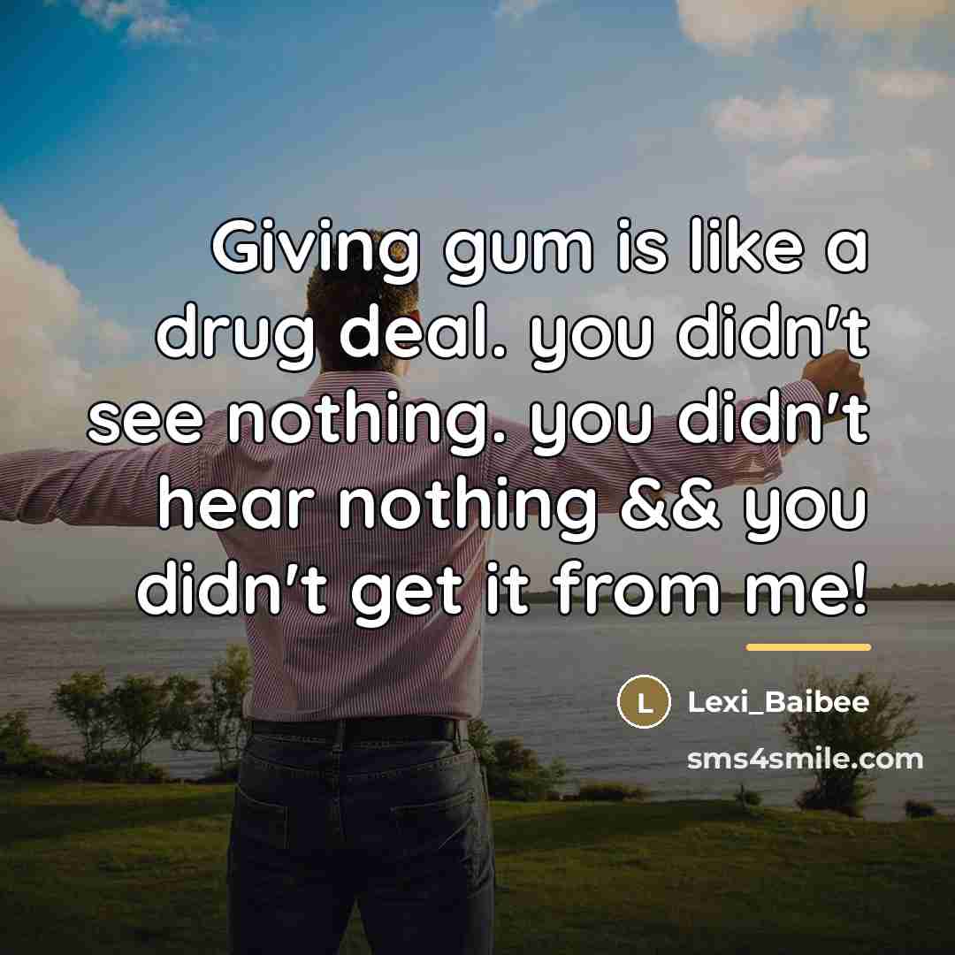 “Giving gum is like a drug deal. you didn't see…” quote by Lexi_Baibee