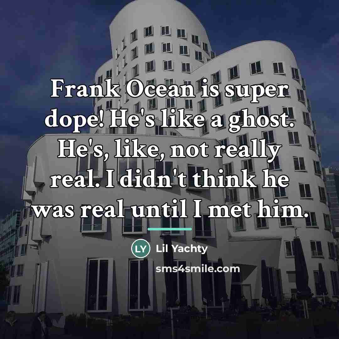 “Frank Ocean is super dope! He's like a ghost. He's,…” quote by Lil Yachty
