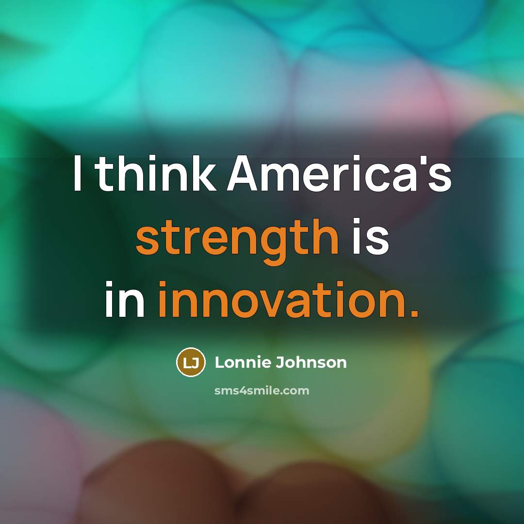 “I think America's strength is in innovation.…” quote by Lonnie Johnson