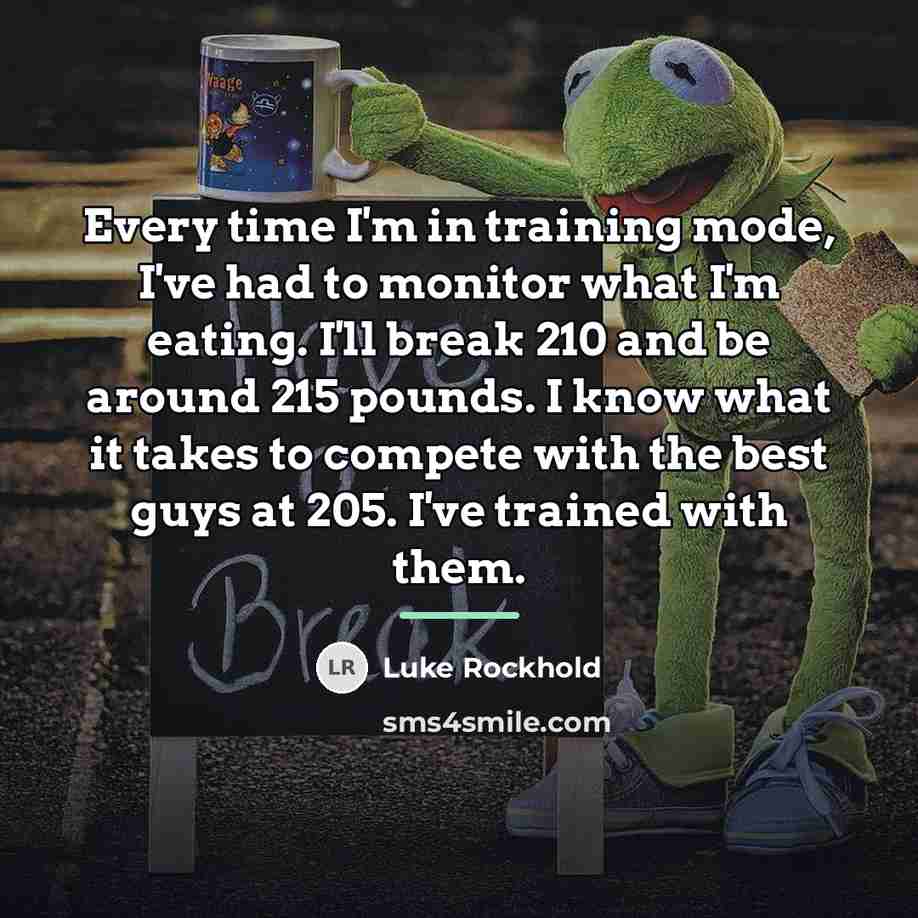 “Every time I'm in training mode, I've had to monitor…” quote by Luke Rockhold