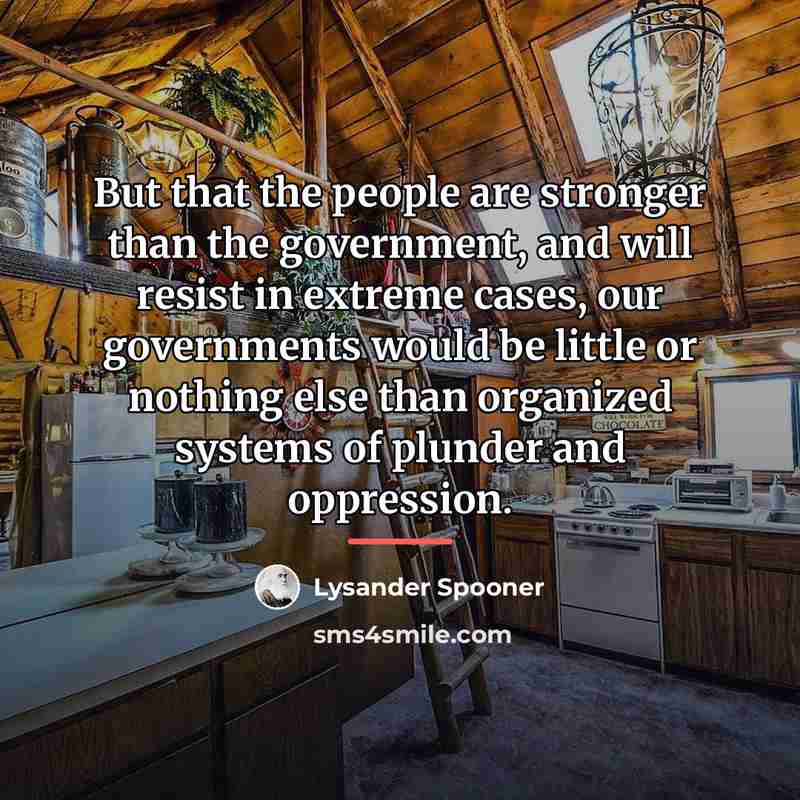 “But that the people are stronger than the government, and…” quote by Lysander Spooner