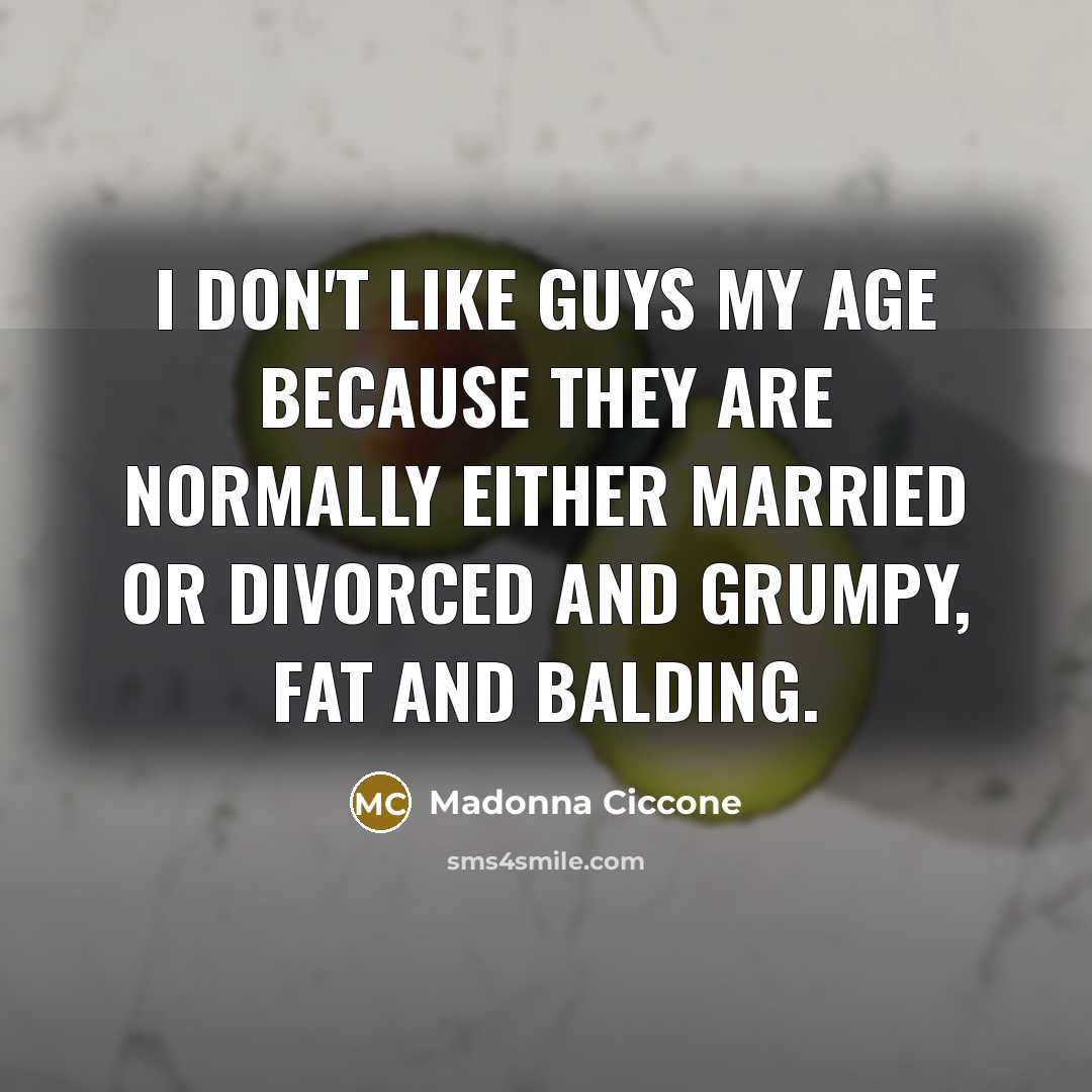 “I don't like guys my age because they are normally…” quote by Madonna Ciccone