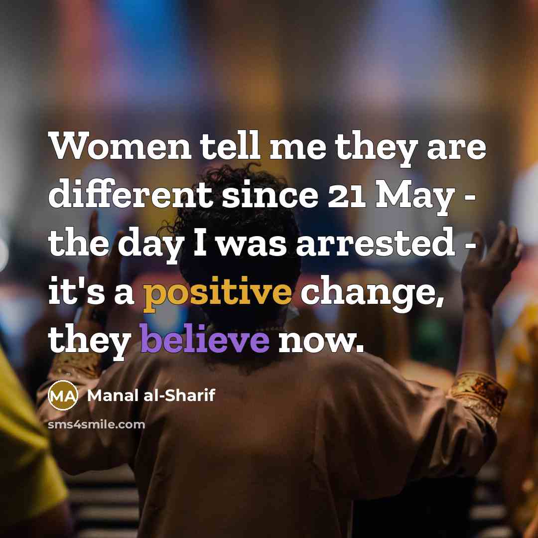 “Women tell me they are different since 21 May -…” quote by Manal al-Sharif