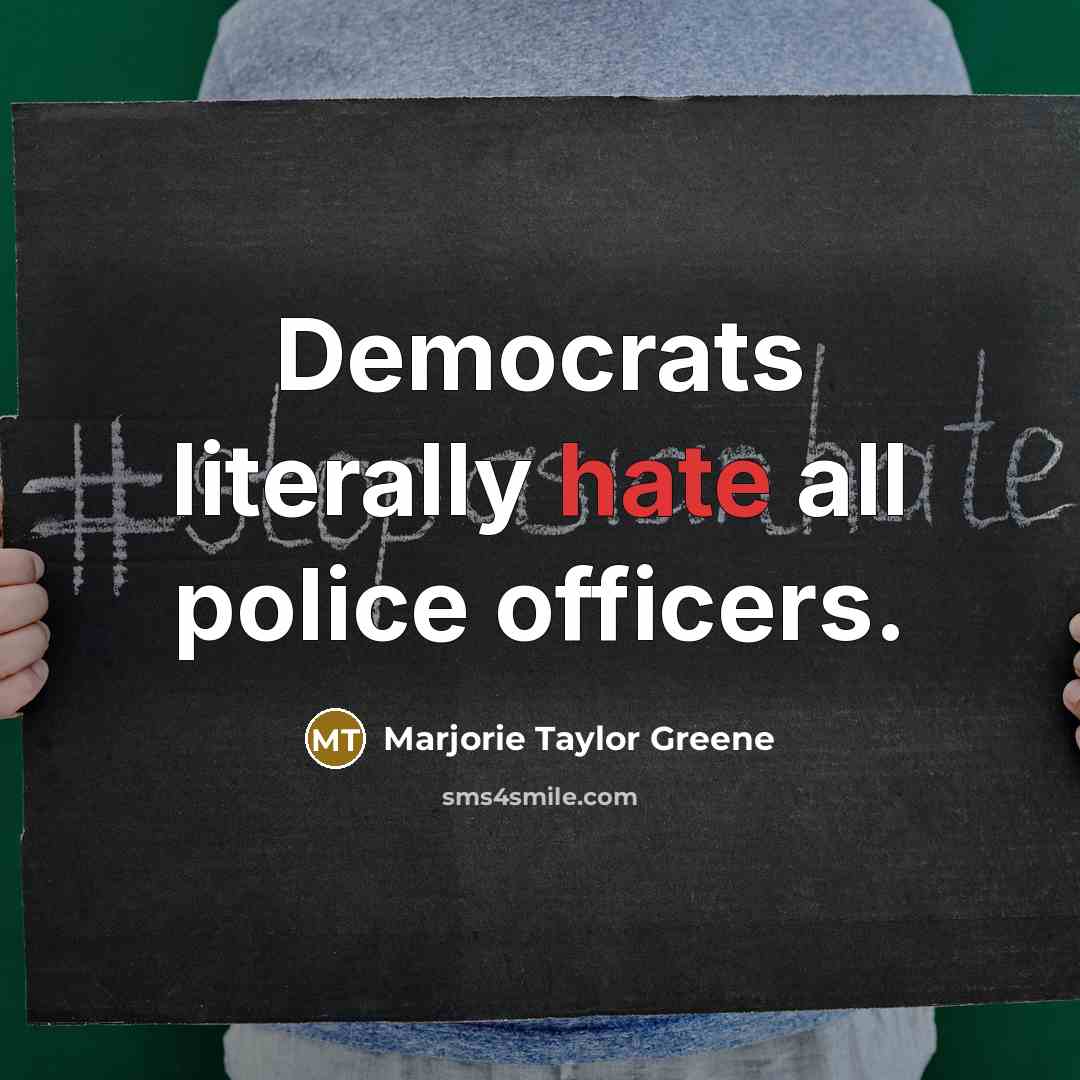 “Democrats literally hate all police officers.…” quote by Marjorie Taylor Greene