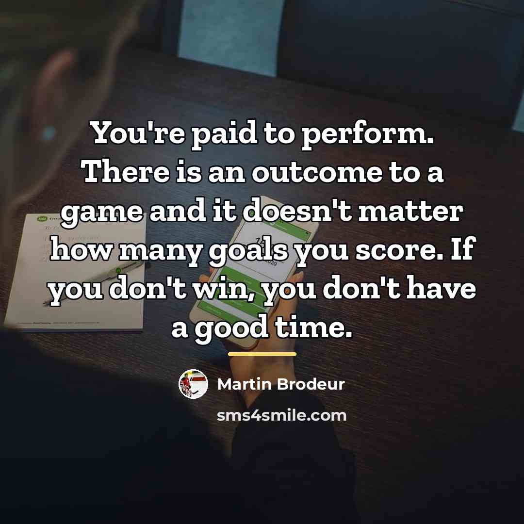 “You're paid to perform. There is an outcome to a…” quote by Martin Brodeur