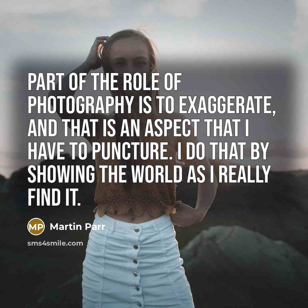 “Part of the role of photography is to exaggerate, and…” quote by Martin Parr