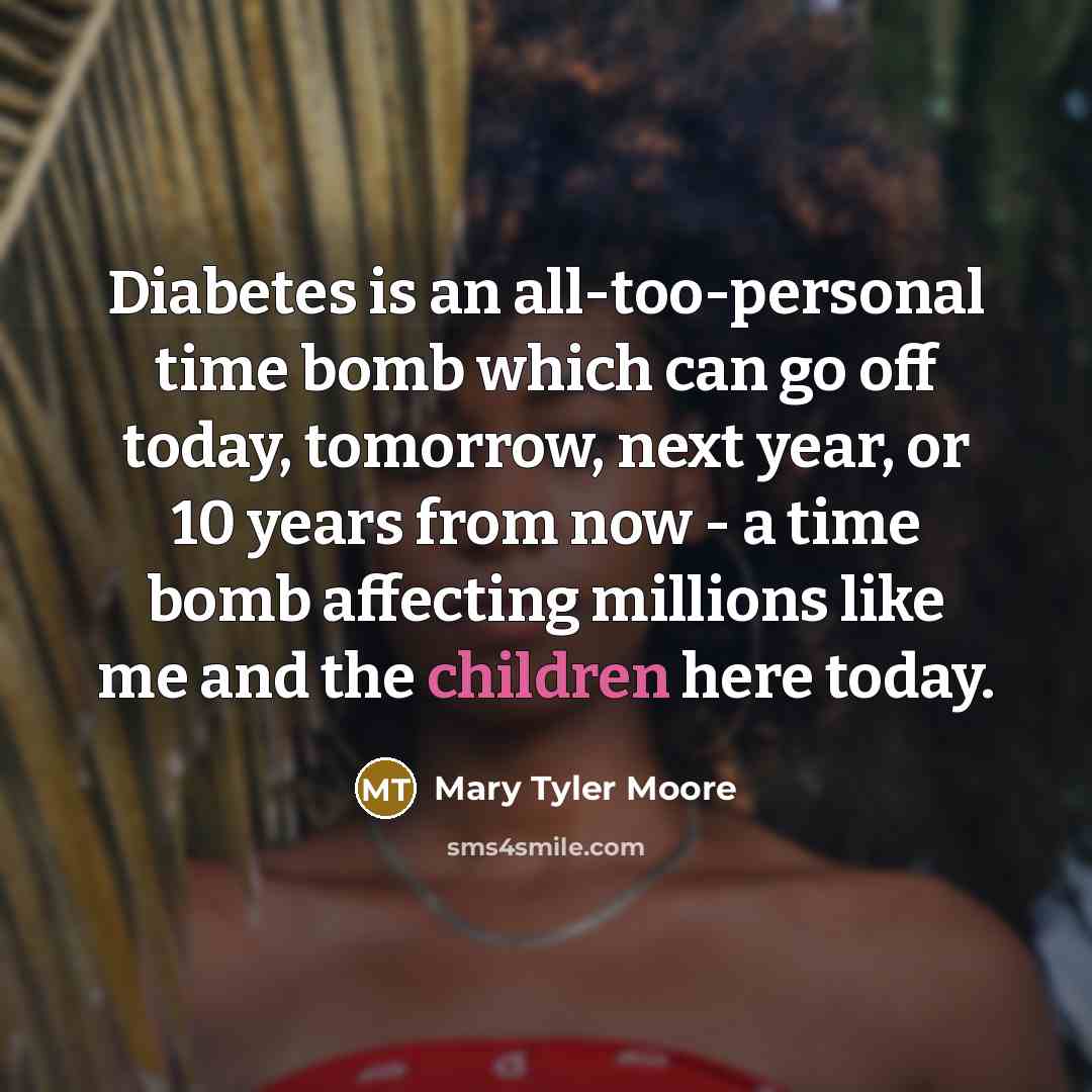 “Diabetes is an all-too-personal time bomb which can go off…” quote by Mary Tyler Moore