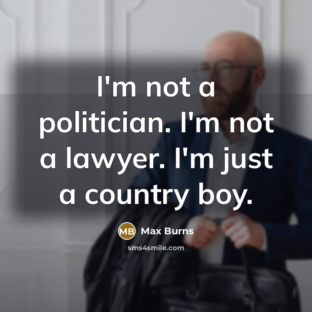 “I'm not a politician. I'm not a lawyer. I'm just…” quote by Max Burns