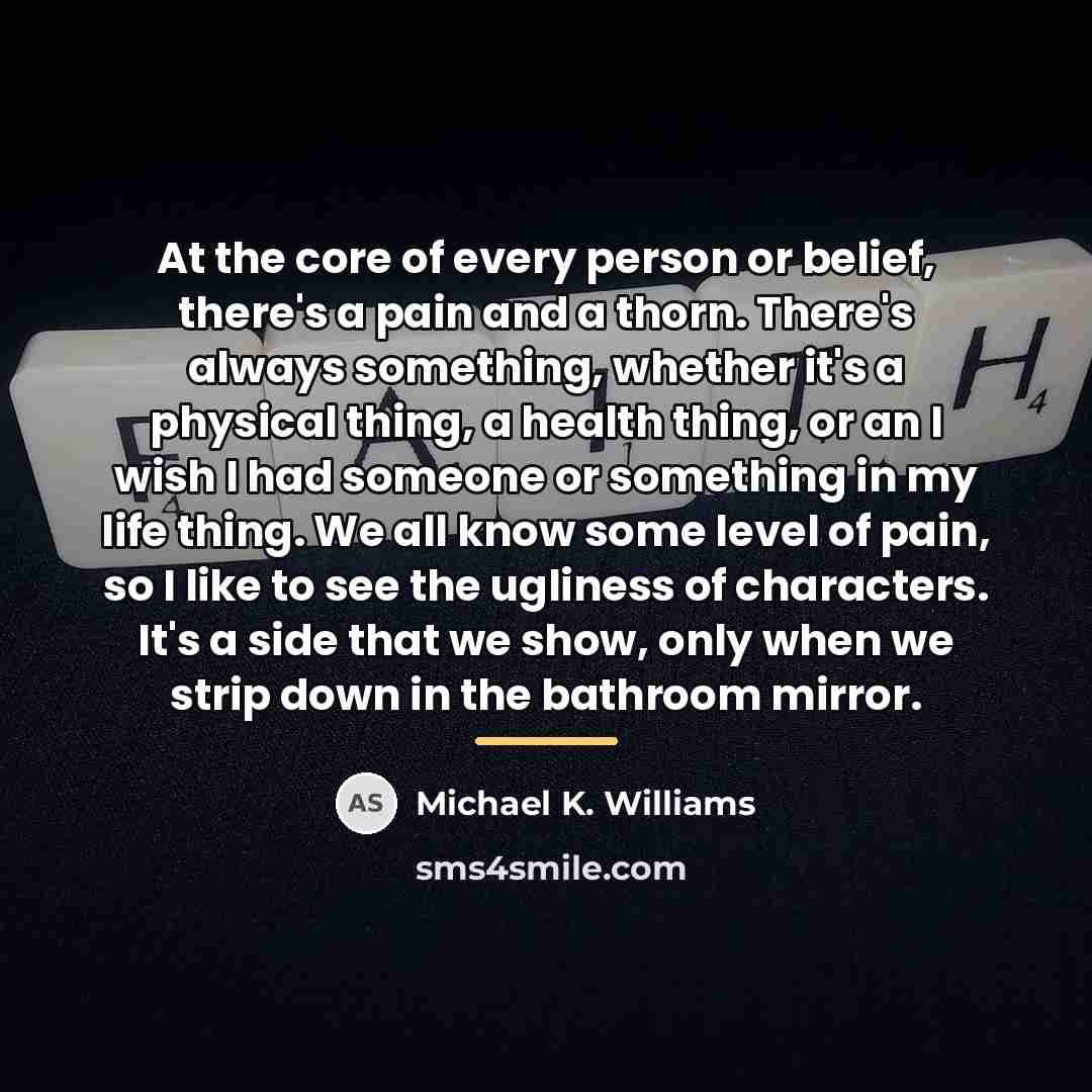 “At the core of every person or belief, there's a…” quote by Michael K. Williams