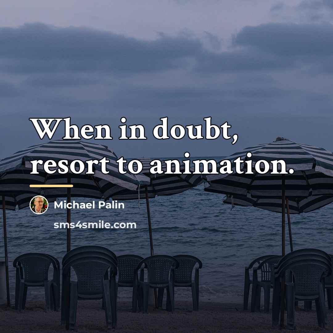 “When in doubt, resort to animation.…” quote by Michael Palin