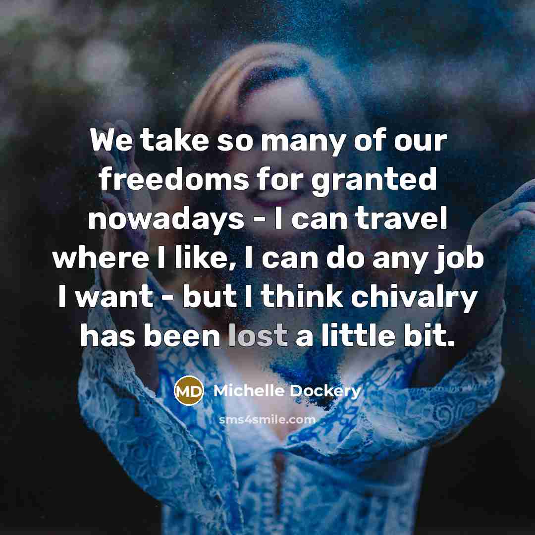 “We take so many of our freedoms for granted nowadays…” quote by Michelle Dockery