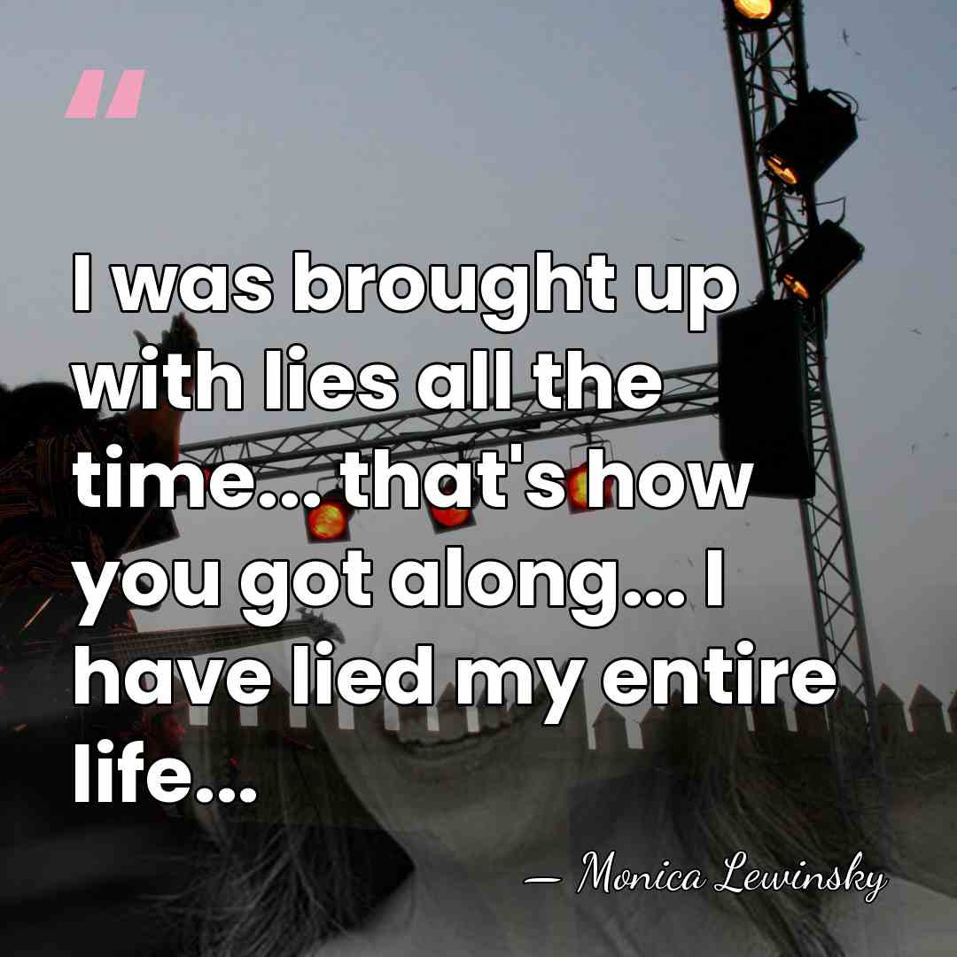 I was brought up with lies all the time... that's how you&hellip; - Monica Lewinsky