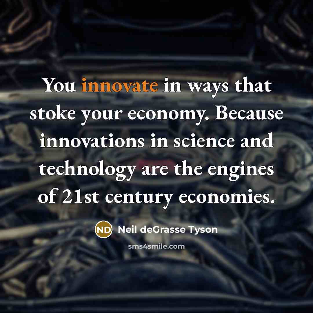 “You innovate in ways that stoke your economy. Because innovations…” quote by Neil deGrasse Tyson