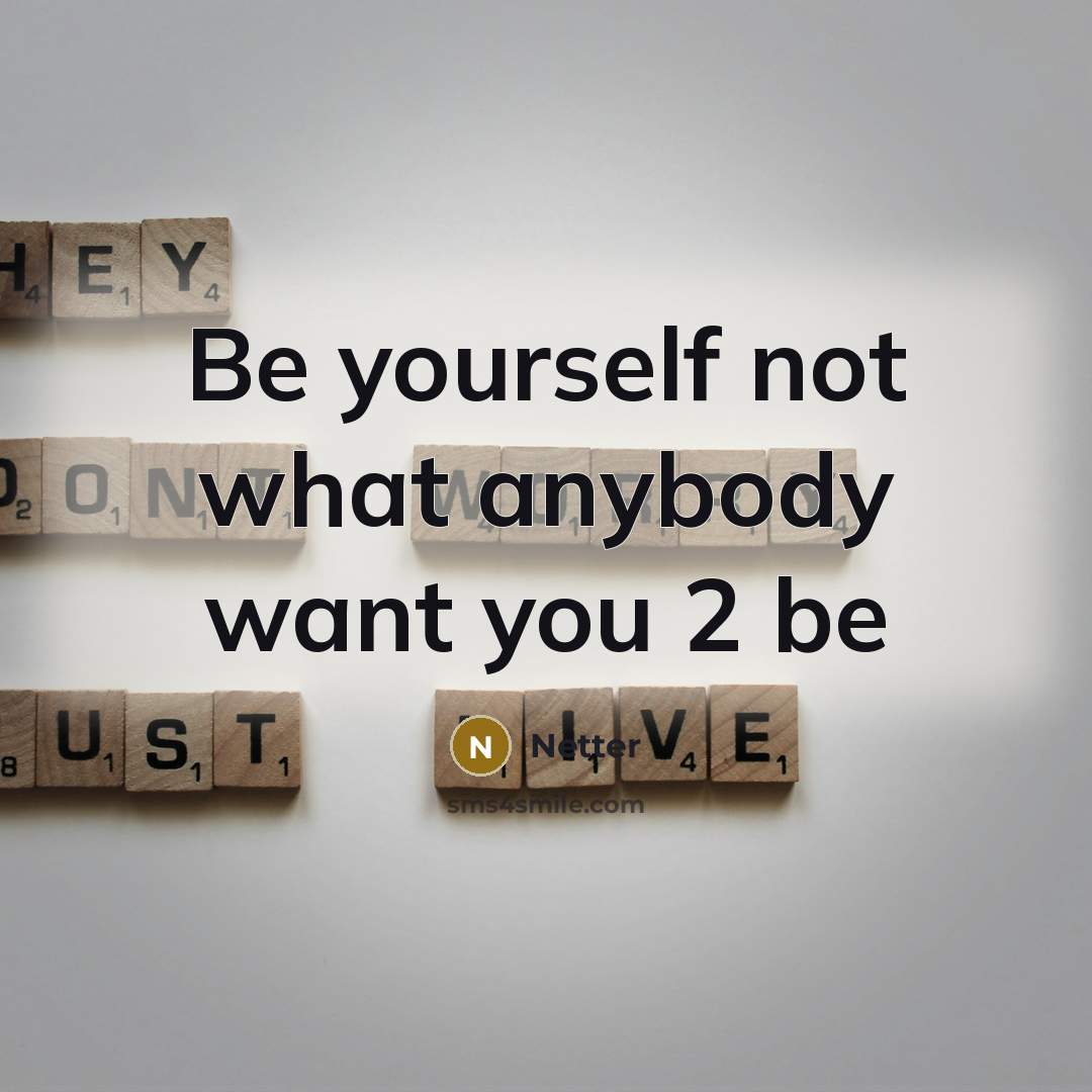“Be yourself not what anybody want you 2 be…” quote by Netter