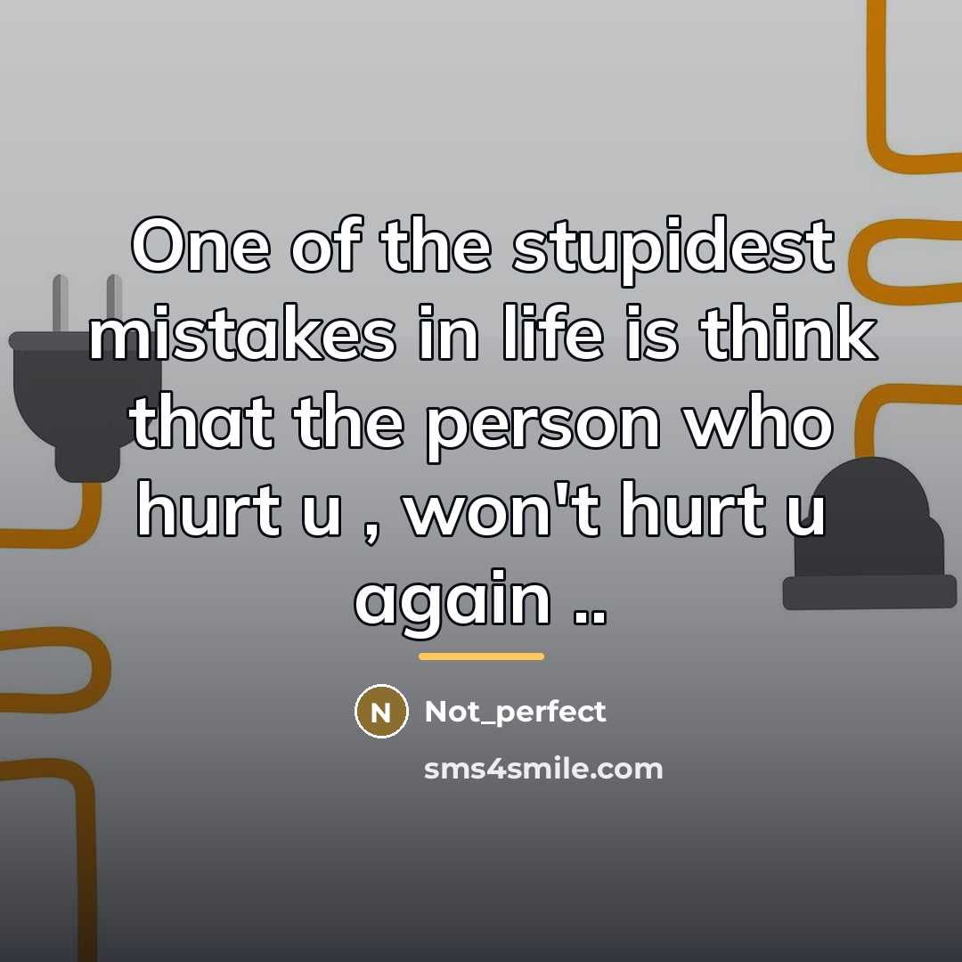 “One of the stupidest mistakes in life is think that…” quote by Not_perfect