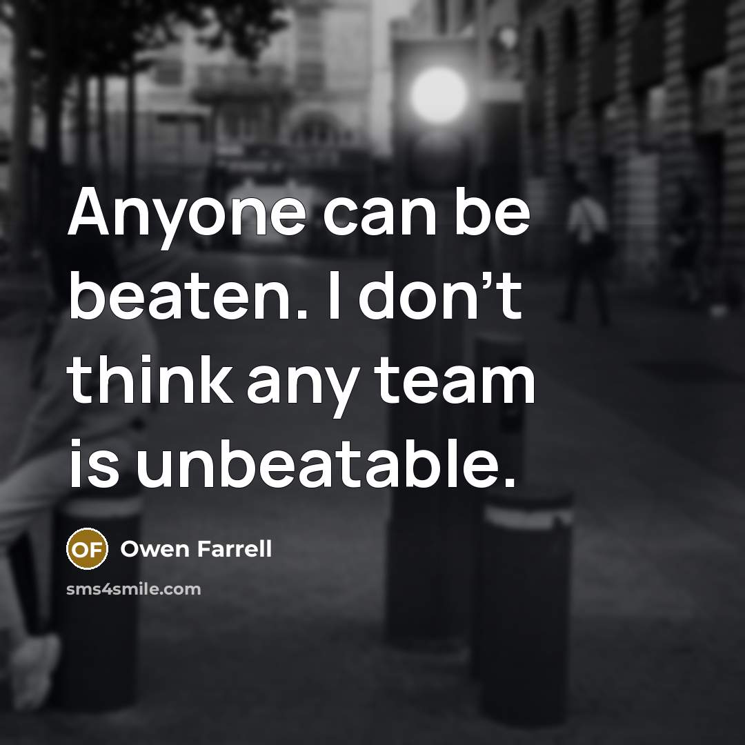 “Anyone can be beaten. I don't think any team is…” quote by Owen Farrell